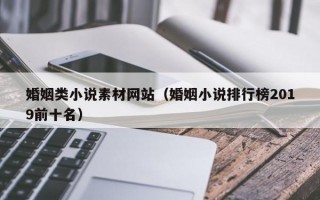 婚姻类小说素材网站（婚姻小说排行榜2019前十名）