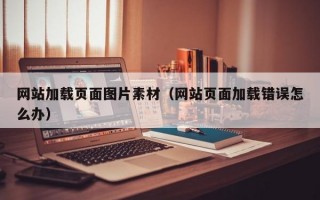 网站加载页面图片素材（网站页面加载错误怎么办）
