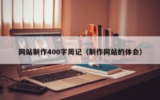 网站制作400字周记（制作网站的体会）
