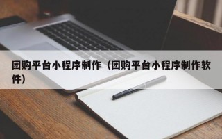 团购平台小程序制作（团购平台小程序制作软件）