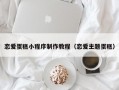 恋爱蛋糕小程序制作教程（恋爱主题蛋糕）