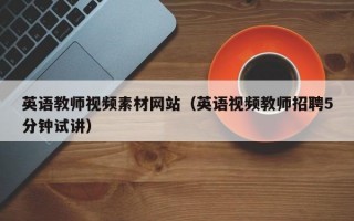 英语教师视频素材网站（英语视频教师招聘5分钟试讲）