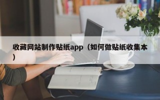 收藏网站制作贴纸app（如何做贴纸收集本）