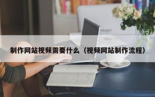 制作网站视频需要什么（视频网站制作流程）